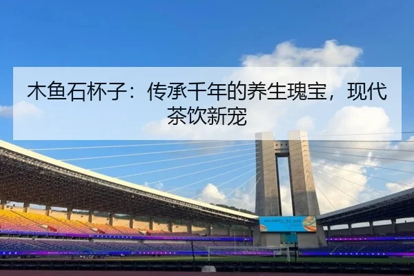 木鱼石杯子：传承千年的养生瑰宝，现代茶饮新宠