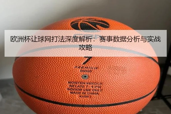 欧洲杯让球网打法深度解析：赛事数据分析与实战攻略